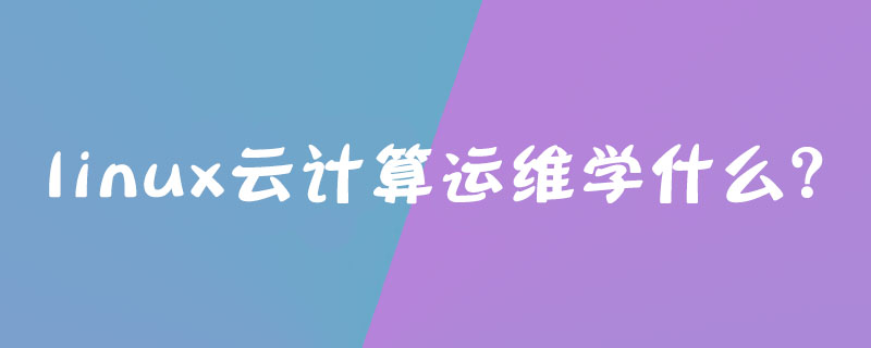 linux云计算运维学什么？