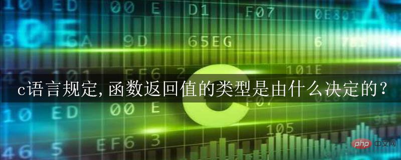 c语言规定,函数返回值的类型是由什么决定的？