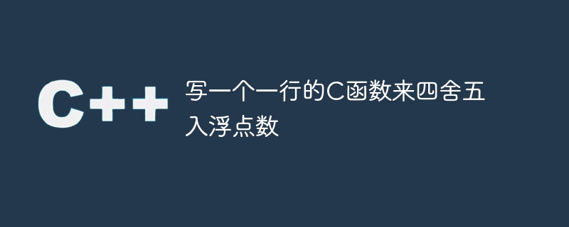 写一个一行的C函数来四舍五入浮点数