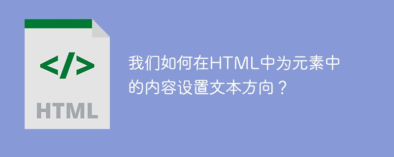 我们如何在HTML中为元素中的内容设置文本方向？
