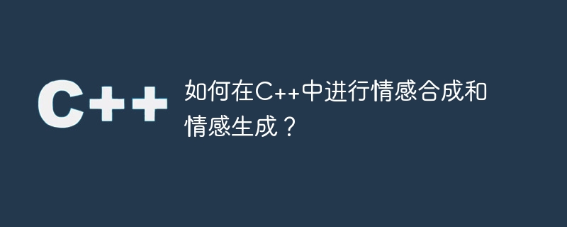 如何在C++中进行情感合成和情感生成？
