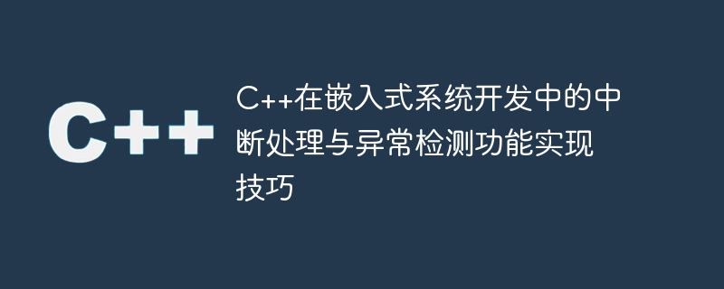 C++在嵌入式系统开发中的中断处理与异常检测功能实现技巧