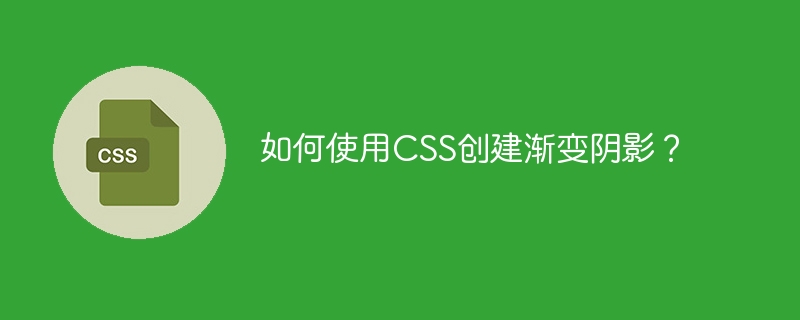 如何使用CSS创建渐变阴影？