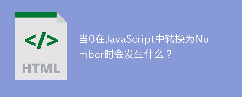 当0在JavaScript中转换为Number时会发生什么？