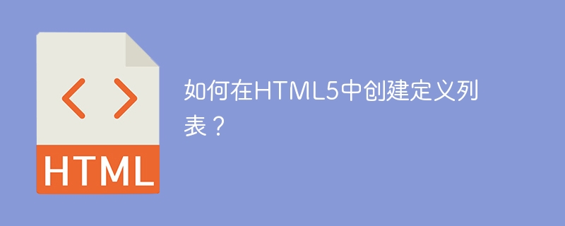 如何在HTML5中创建定义列表？