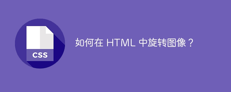 如何在 HTML 中旋转图像？