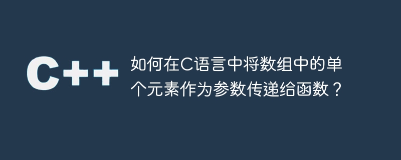 如何在C语言中将数组中的单个元素作为参数传递给函数？