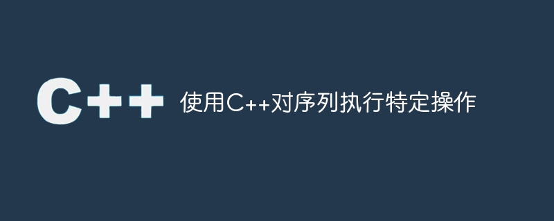使用C++对序列执行特定操作