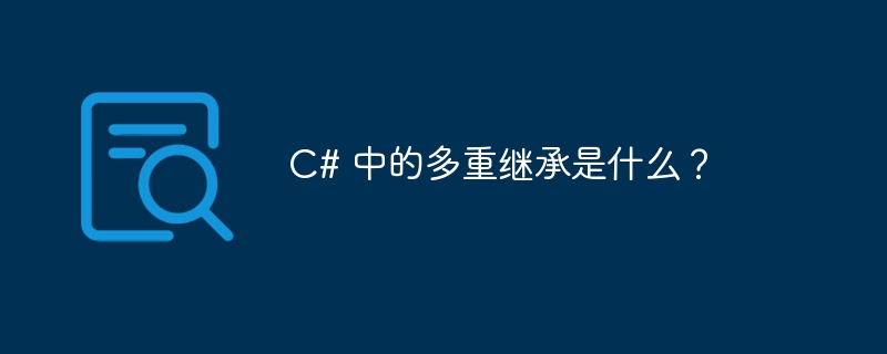 C# 中的多重继承是什么？