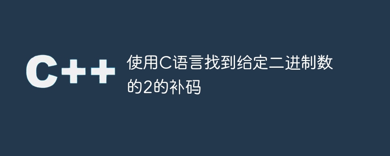 使用C语言找到给定二进制数的2的补码