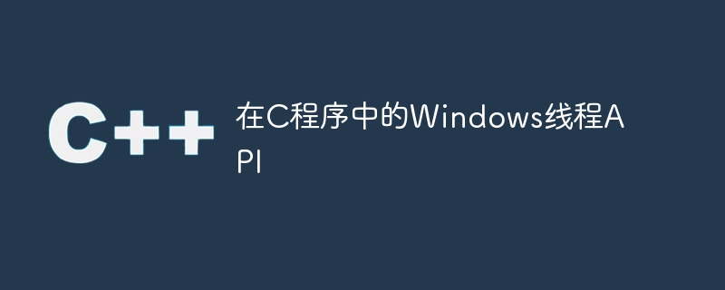 在C程序中的Windows线程API