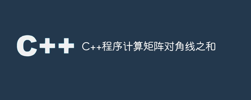 C++程序计算矩阵对角线之和