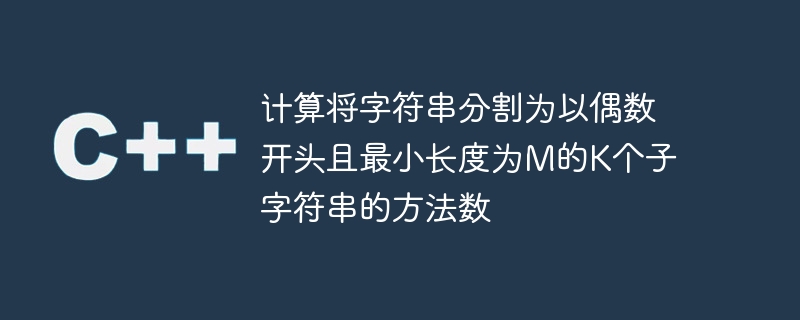 计算将字符串分割为以偶数开头且最小长度为M的K个子字符串的方法数