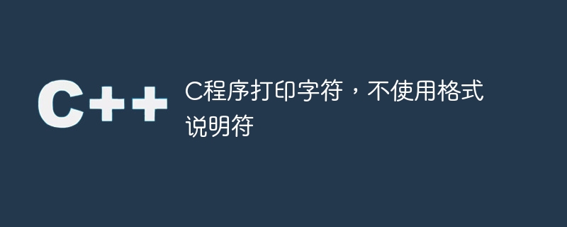 C程序打印字符，不使用格式说明符