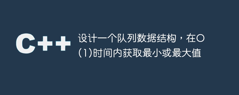 设计一个队列数据结构，在O(1)时间内获取最小或最大值