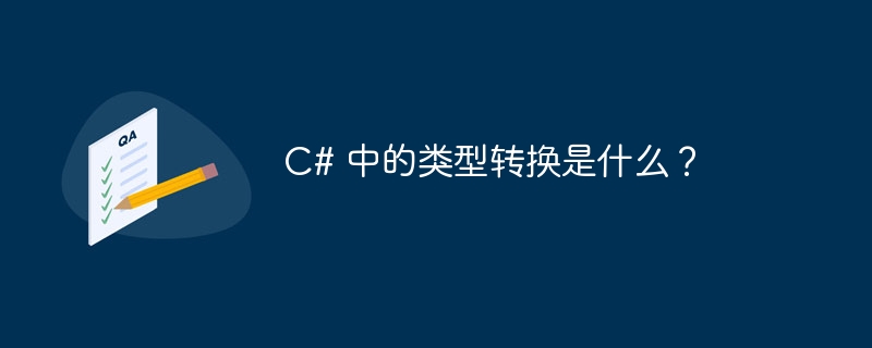 C# 中的类型转换是什么？