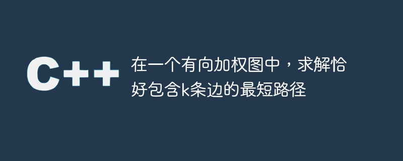 在一个有向加权图中，求解恰好包含k条边的最短路径