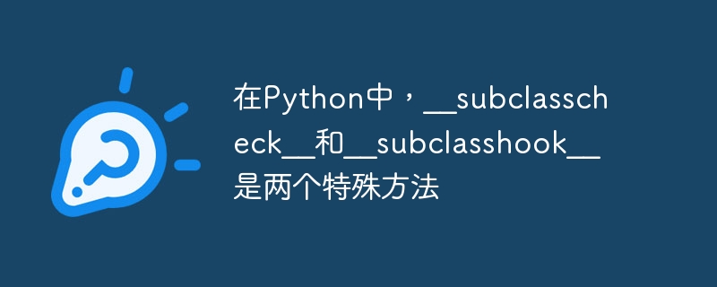在Python中，__subclasscheck__和__subclasshook__是两个特殊方法