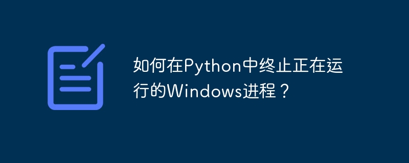 如何在Python中终止正在运行的Windows进程？