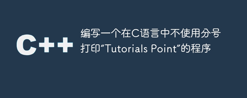 编写一个在C语言中不使用分号打印“Tutorials Point”的程序