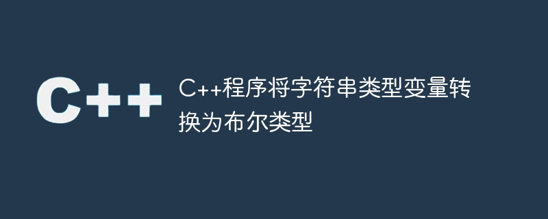 C++程序将字符串类型变量转换为布尔类型