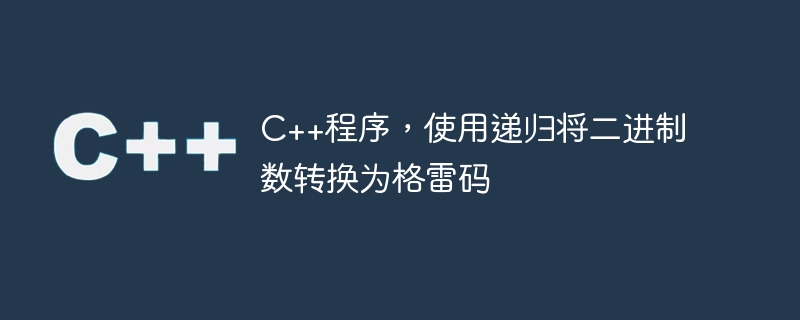 C++程序，使用递归将二进制数转换为格雷码