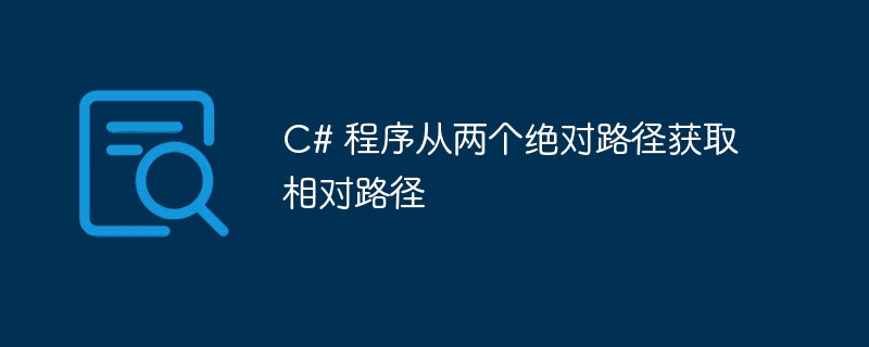 C# 程序从两个绝对路径获取相对路径