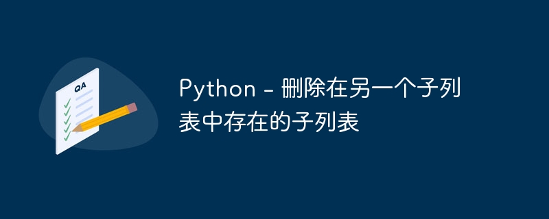 Python – 删除在另一个子列表中存在的子列表