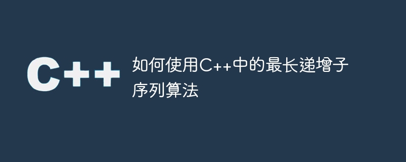 如何使用C++中的最长递增子序列算法