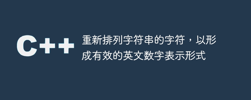 重新排列字符串的字符，以形成有效的英文数字表示形式