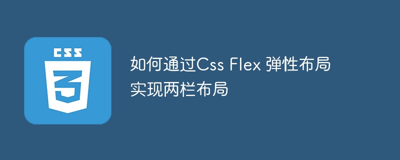 如何通过Css Flex 弹性布局实现两栏布局