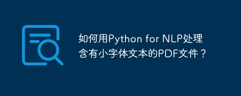 如何用python for nlp处理含有小字体文本的pdf文件？