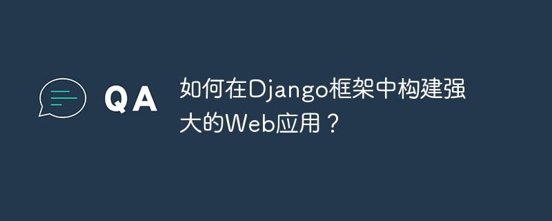 如何在Django框架中构建强大的Web应用？
