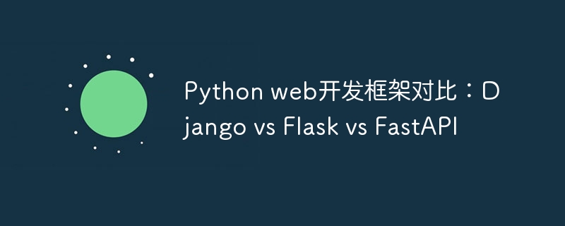 python web开发框架对比：django vs flask vs fastapi