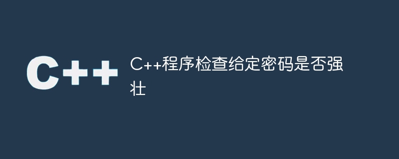 C++程序检查给定密码是否强壮