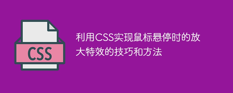 利用CSS实现鼠标悬停时的放大特效的技巧和方法