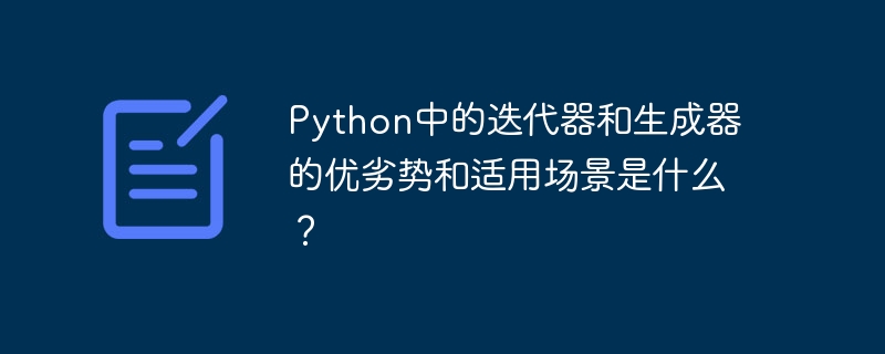 python中的迭代器和生成器的优劣势和适用场景是什么？