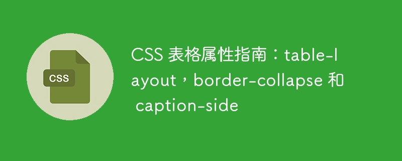 CSS 表格属性指南：table-layout，border-collapse 和 caption-side