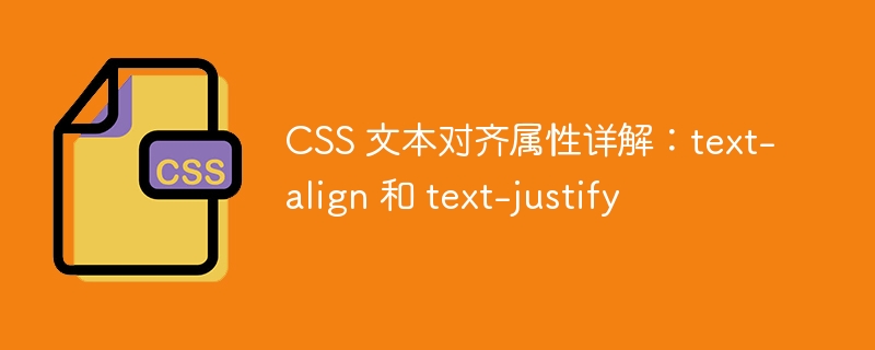 CSS 文本对齐属性详解：text-align 和 text-justify