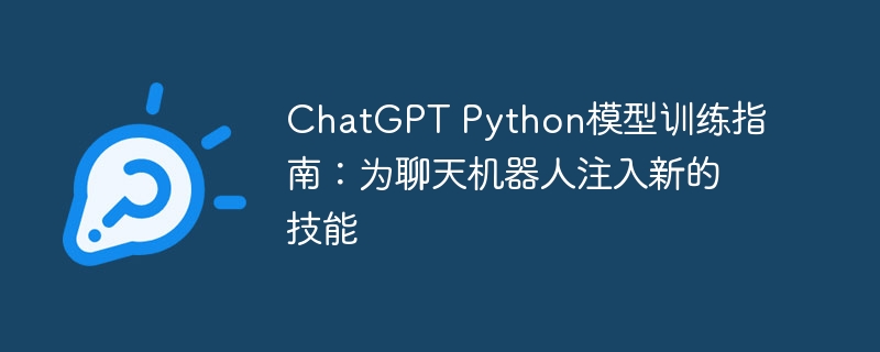 chatgpt python模型训练指南：为聊天机器人注入新的技能