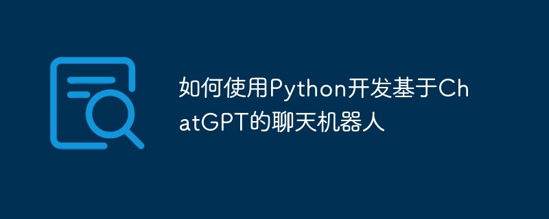 如何使用python开发基于chatgpt的聊天机器人