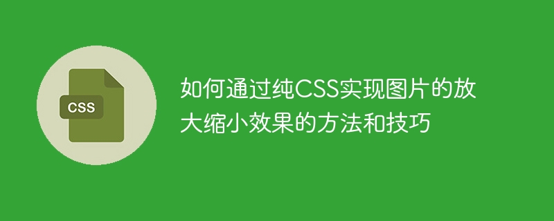 如何通过纯CSS实现图片的放大缩小效果的方法和技巧