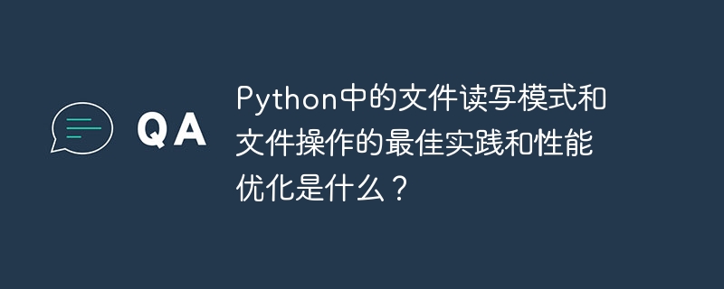 Python中的文件读写模式和文件操作的最佳实践和性能优化是什么？
