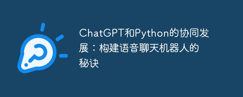 ChatGPT和Python的协同发展：构建语音聊天机器人的秘诀