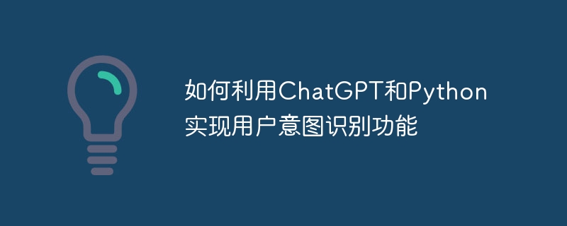 如何利用ChatGPT和Python实现用户意图识别功能