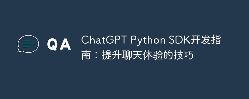 chatgpt python sdk开发指南：提升聊天体验的技巧