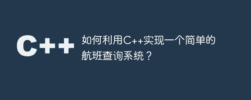 如何利用C++实现一个简单的航班查询系统？