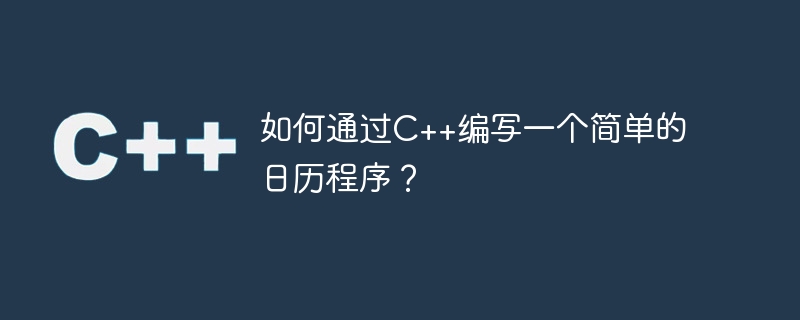 如何通过C++编写一个简单的日历程序？