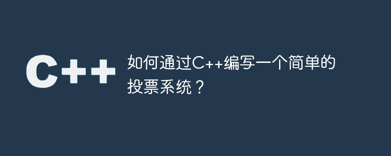 如何通过C++编写一个简单的投票系统？