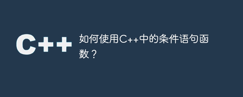 如何使用C++中的条件语句函数？
